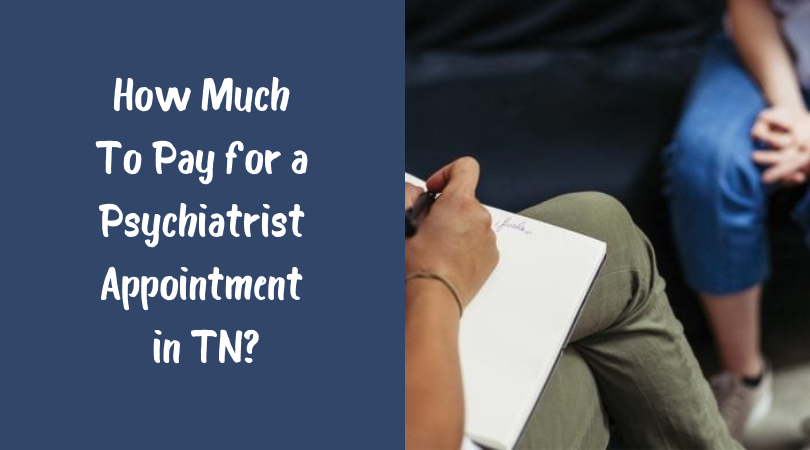How Much To Pay for a Psychiatrist Appointment in TN